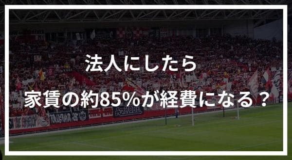 法人にしたら家賃の約85%が経費になる?